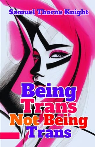 Imagen de archivo de Being Trans, Not Being Trans: Dispelling Myths, Celebrating Truth a la venta por California Books