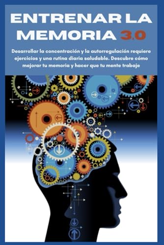 Stock image for Entrenar la Memoria 3.0: Desarrollar la concentracin y la autorregulacin requiere ejercicios y una rutina diaria saludable. Descubre cmo mejorar tu ... hacer que tu mente trabaje (Spanish Edition) for sale by Ria Christie Collections