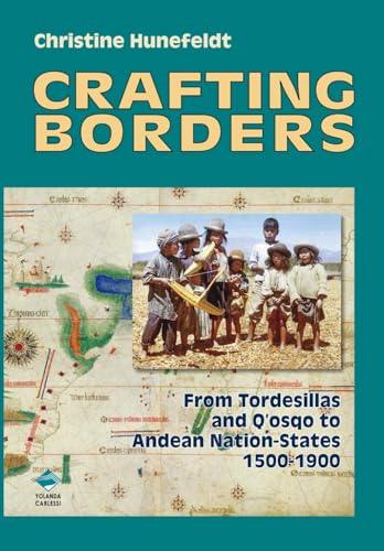 Imagen de archivo de Crafting Borders: From Tordesillas and Q'osqo to Andean Nation-States 1500-1900 a la venta por California Books
