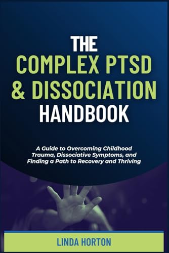 Stock image for The Complex PTSD and Dissociation Handbook: A Guide to Overcoming Childhood Trauma, Dissociative Symptoms, and Finding a Path to Recovery and Thriving for sale by California Books