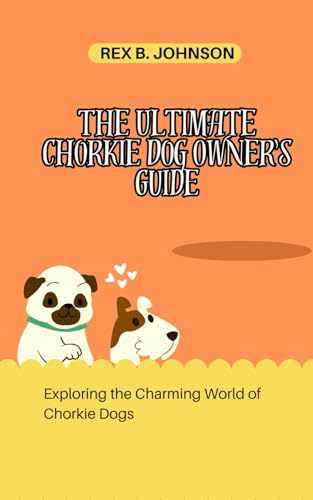 Stock image for The Ultimate Chorkie Dog Owner's Guide: Exploring the Charming World of Chorkie Dogs for sale by California Books