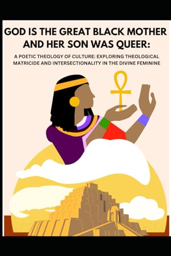 Stock image for God is The Great Black Mother and Her Son was Queer: A Poetic Theology of Culture: Exploring Theological Matricide and Intersectionality in the Divine Feminine for sale by California Books