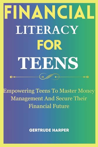 Stock image for Financial Literacy For Teens: Empowering Teens To Master Money Management And Secure Their Financial Future for sale by California Books