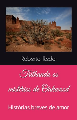 Stock image for Trilhando os mistrios de Oakwood: Histrias breves de amor por ?Roberto Ikeda? (Portuguese Edition) for sale by California Books