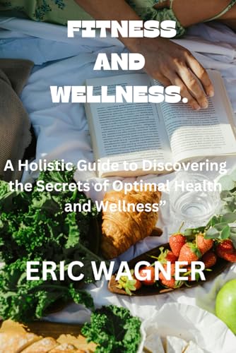 Stock image for FITNESS AND WELLNESS.: A Holistic Guide to Discovering the Secrets of Optimal Health and Wellness? for sale by California Books