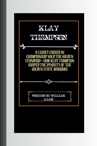 Stock image for KLAY THOMPSON: A Legacy Carved in Championship Gold:The Golden Standard?How Klay Thompson Shaped the Dynasty of the Golden State Warriors for sale by California Books