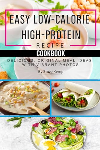 Stock image for Easy Low-Calorie High-Protein Recipe Cookbook: Delicious, Original Meal Ideas with Vibrant Photos for sale by GreatBookPrices