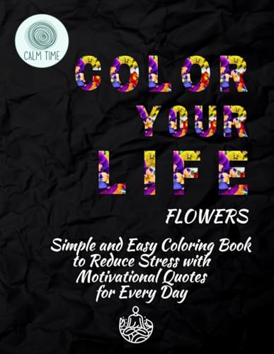 Stock image for Color Your Life. Flowers.: Simple and Easy Coloring Book to Reduce Stress with Motivational Quotes for Every Day (Calm Time) for sale by California Books