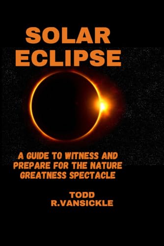Stock image for Solar Eclipse: A guide to witness and Prepare for the Nature Greatness Spectacle for sale by California Books