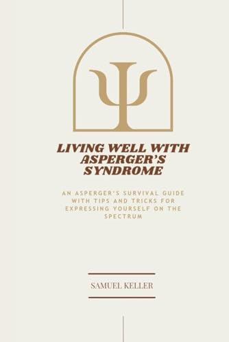 Beispielbild fr Living Well with Asperger's Syndrome: An Asperger's Survival Guide with Tips and Tricks for expressing yourself on the spectrum zum Verkauf von GreatBookPrices