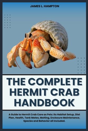 Stock image for THE COMPLETE HERMIT CRAB HANDBOOK: A Guide to Hermit Crab Care as Pets: Its Habitat Setup, Diet Plan, Health, Tank Mates, Molting, Enclosure Maintenance, Species and Behavior all Included. for sale by California Books