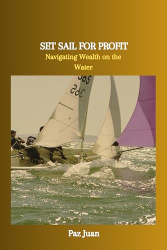 Stock image for SET SAIL FOR PROFIT: Navigating Wealth on the Water for sale by California Books