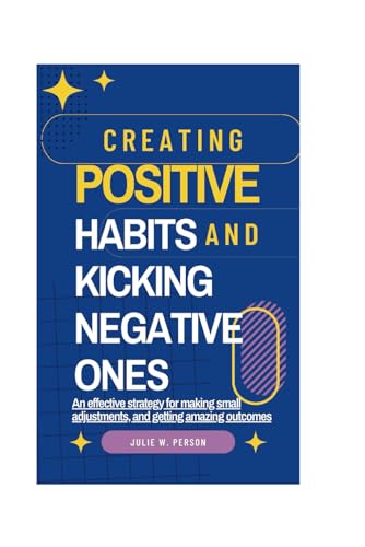 9798879194821: Creating Positive Habits And Kicking Negative Ones: An effective strategy for making small adjustments, and getting amazing outcomes