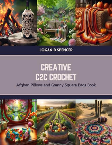 9798879328318: Creative C2C Crochet: Afghan Pillows and Granny Square Bags Book