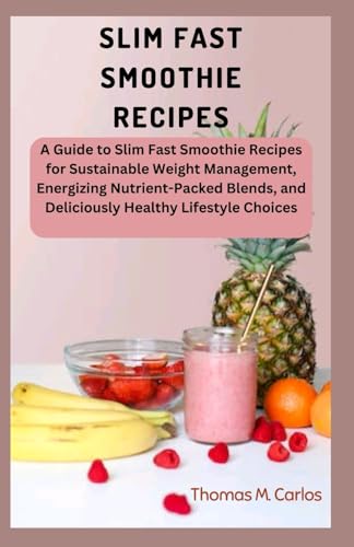 9798879365573: Slim Fast Smoothie Recipes: A Guide to Slim Fast Smoothie Recipes for Sustainable Weight Management, Energizing Nutrient-Packed Blends, and Deliciously Healthy Lifestyle Choices