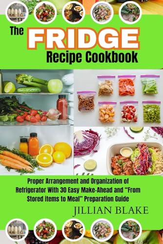 Imagen de archivo de The Fridge Recipe Cookbook: Proper Arrangement and Organization of Refrigerator With 30 Easy Make-Ahead and ?From Stored items to Meal? Preparation Guide. a la venta por California Books