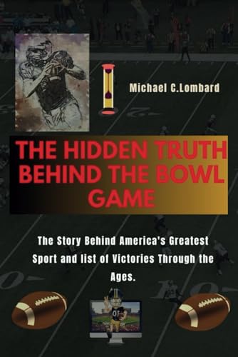 Stock image for The hidden truth behind the Bowl game: The Story Behind America's Greatest Sport and list of victories through the ages. for sale by California Books