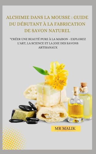 Stock image for ALCHIMIE DANS LA MOUSSE : GUIDE DU DBUTANT  LA FABRICATION DE SAVON NATUREL: "Crer une beaut pure  la maison - Explorez l'art, la science et la joie des savons artisanaux (French Edition) for sale by California Books