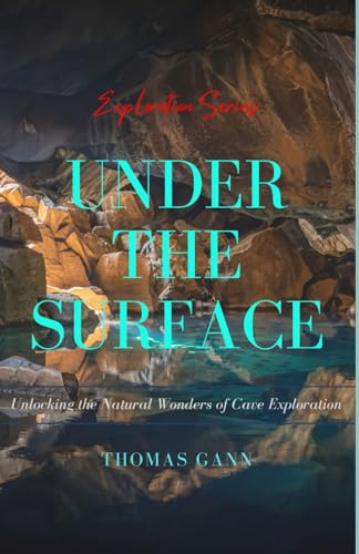 Imagen de archivo de Under the Surface: Unlocking the Natural Wonders of Cave Exploration a la venta por California Books