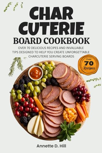 Stock image for Charcuterie Board Cookbook: Over 70 Delicious Recipes and Invaluable Tips Designed to Help You Create Unforgettable Charcuterie Serving Boards for sale by GreatBookPrices