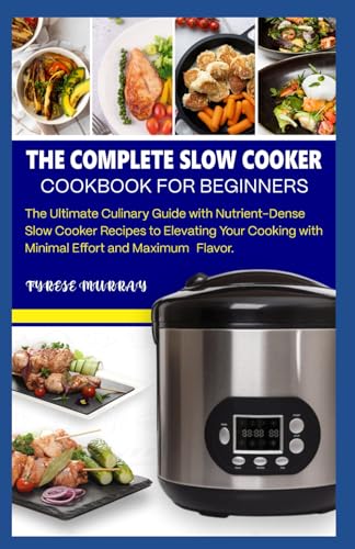 Imagen de archivo de The Complete Slow Cooker Cookbook for Beginners: The Ultimate Culinary Guide with Nutrient-Dense Slow Cooker Recipes to Elevating Your Cooking with Minimal Effort and Maximum Flavor a la venta por Ria Christie Collections