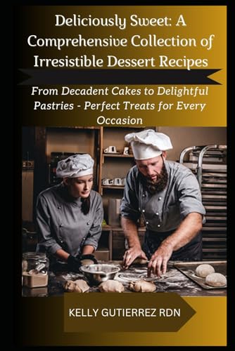 Stock image for Deliciously Sweet: A COMPREHENSIVE COLLECTION OF IRRESISTIBLE DESSERT RECIPES: From Decadent Cakes to Delightful Pastries - Perfect Treat for sale by GreatBookPrices