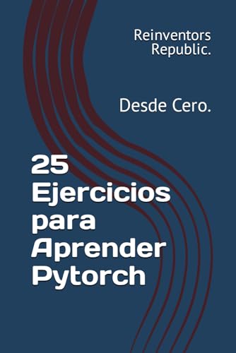 Imagen de archivo de 25 Ejercicios para Aprender Pytorch: Desde Cero. (Spanish Edition) a la venta por Ria Christie Collections