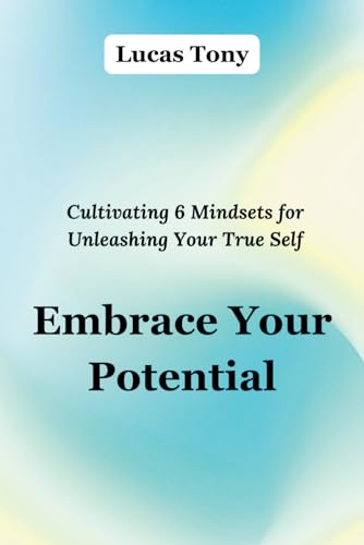 Imagen de archivo de Embrace Your Potential: Cultivating 6 Mindsets for Unleashing Your True Self a la venta por California Books