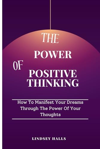Beispielbild fr THE POWER OF POSITIVE THINKING: How To Manifest Your Dreams Through The Power Of Your Thoughts zum Verkauf von California Books