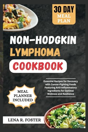 Stock image for NON-HODGKIN LYMPHOMA COOKBOOK: ESSENTIAL RECIPES FOR RECOVERY WITH CANCER-FIGHTING FOODS FEATURING ANTI-INFLAMMATORY INGREDIENTS FOR OPTIMAL WELLNESS AND RESILIENCE for sale by California Books