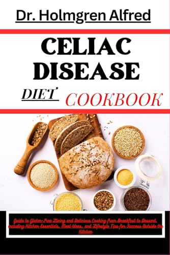 Stock image for CELIAC DISEASE DIET COOKBOOK: Guide to Gluten-Free Living and Delicious Cooking from Breakfast to Dessert, Including Kitchen Essentials, Meal Ideas, and Lifestyle Tips for Success Outside the Kitchen for sale by California Books