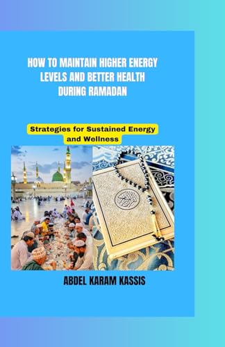 Stock image for HOW TO MAINTAIN HIGHER ENERGY LEVELS AND BETTER HEALTH DURING RAMADAN: Strategies for Sustained Energy and Wellness for sale by California Books