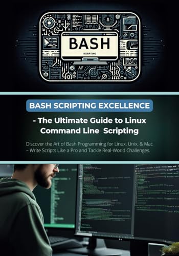 9798880008308: Bash Scripting Excellence - The Ultimate Guide to Linux Command Line Scripting: Discover the Art of Bash Programming for Linux, Unix, & Mac – Write Scripts Like a Pro and Tackle Real-World Challenges