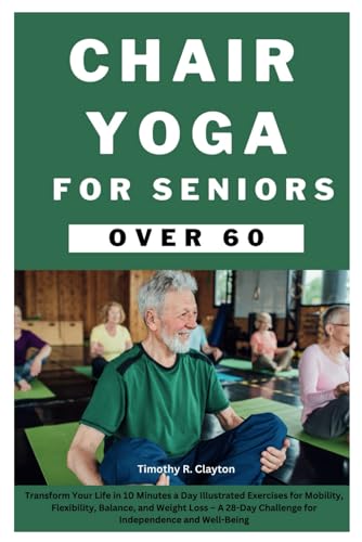 Beispielbild fr Chair Yoga for Seniors Over 60: Transform Your Life in 10 Minutes a Day Illustrated Exercises for Mobility, Flexibility, Balance, and Weight Loss - A zum Verkauf von GreatBookPrices