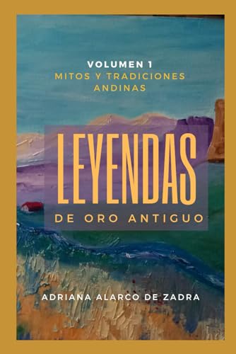 Imagen de archivo de Leyendas de oro antiguo - Volmen 1: Mitos y tradiciones andinas (Spanish Edition) a la venta por California Books