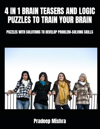 Stock image for 4 IN 1 BRAIN TEASERS AND LOGIC PUZZLES TO TRAIN YOUR BRAIN: PUZZLES WITH SOLUTIONS TO DEVELOP PROBLEM-SOLVING SKILLS for sale by Ria Christie Collections