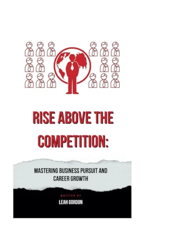 9798880409860: RISE ABOVE THE COMPETITION: Mastering Business Pursuit and Career Growth