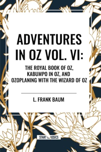 Stock image for Adventures in Oz: The Royal Book of Oz, Kabumpo in Oz. and Ozoplaning with the Wizard of Oz, Vol. VI for sale by GreatBookPrices