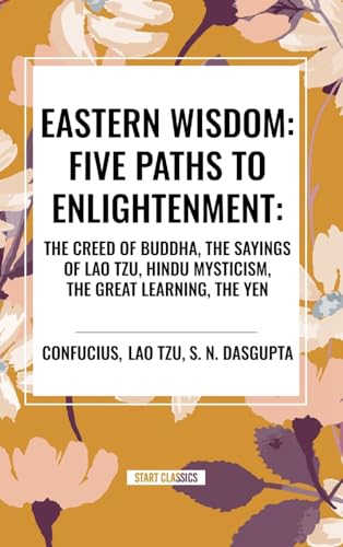 Stock image for Eastern Wisdom: Five Paths to Enlightenment: The Creed of Buddha, the Sayings of Lao Tzu, Hindu Mysticism, the Great Learning, the Yen for sale by ALLBOOKS1