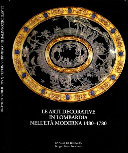 Stock image for Le arti decorative in Lombardia nell' eta' moderna 1480 - 1780. for sale by California Books
