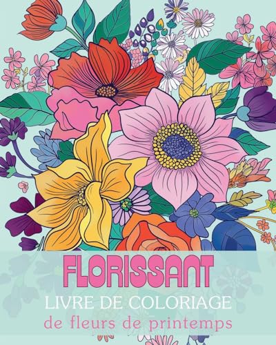 Stock image for Florissant - Livre de coloriage de fleurs de printemps: Un voyage de rflexion et d'expression de soi  travers l'art-thrapie for sale by California Books