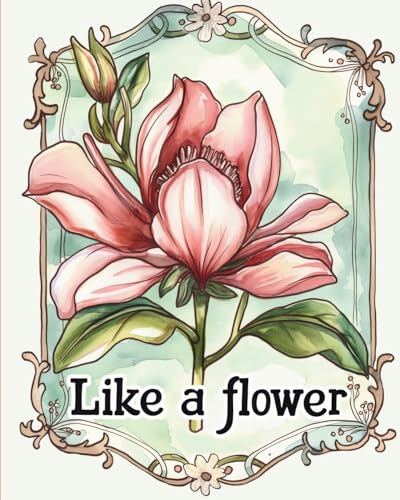 Stock image for Like a flower - coloring book for adults with inspirational metaphores: Floral design adult coloring for stress relief and mindfulness for sale by California Books