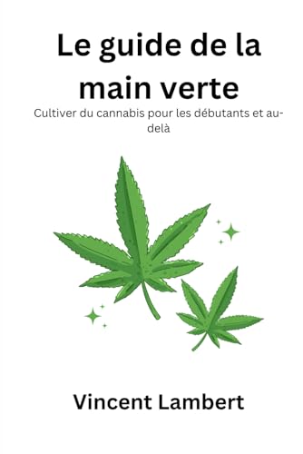 Beispielbild fr Le guide de la main verte: Cultiver du cannabis pour les dbutants et audel (French Edition) zum Verkauf von California Books