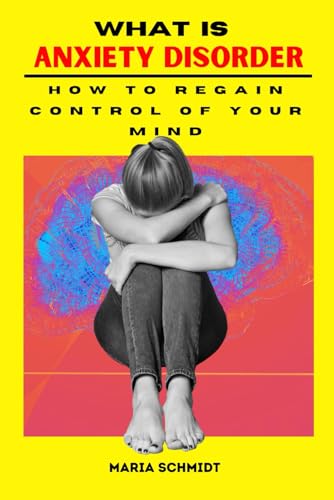 Stock image for What is Anxiety Disorder: How To Regain Control of Your Mind for sale by GreatBookPrices