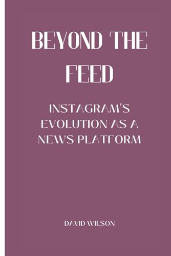 Imagen de archivo de Beyond the Feed: Instagram's Evolution as a News Platform a la venta por California Books