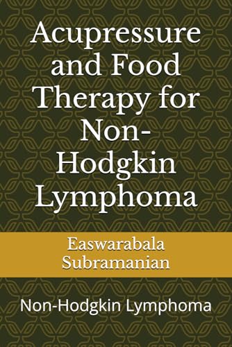 Stock image for Acupressure and Food Therapy for Non-Hodgkin Lymphoma: Non-Hodgkin Lymphoma (Common People Medical Books - Part 3) for sale by California Books