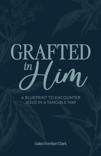 Beispielbild fr Grafted In Him: A Blueprint to Encounter Jesus in a Tangible Way zum Verkauf von California Books