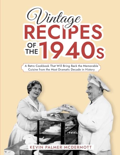 9798882804656: Vintage Recipes of the 1940s: A Retro Cookbook That Will Bring Back the Memorable Cuisine from the Most Dramatic Decade in History (Vintage and Retro Cookbooks)