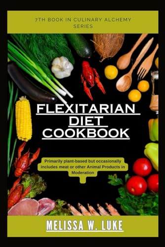 Beispielbild fr Flexitarian Diet Cookbook: Primarily plant-based but occasionally includes meat or other animal products in moderation (Culinary Alchemy) zum Verkauf von California Books