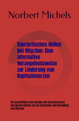 Stock image for Energetisches Heilen bei Migrne: Eine alternative Herangehensweise zur Linderung von Kopfschmerzen: Die ganzheitliche Betrachtung des Energiesystems . und Behandlung von Migrne (German Edition) for sale by California Books